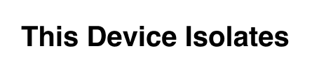 This Device Isolates